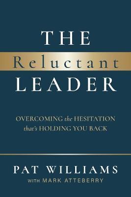 The Reluctant Leader: Overcoming the Hesitation That's Holding You Back - Pat Williams