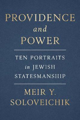 Providence and Power: Ten Portraits in Jewish Statesmanship - Meir Y. Soloveichik