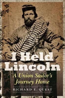 I Held Lincoln: A Union Sailor's Journey Home - Richard E. Quest