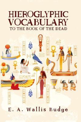 Hieroglyphic Vocabulary - E. A. Wallis Budge