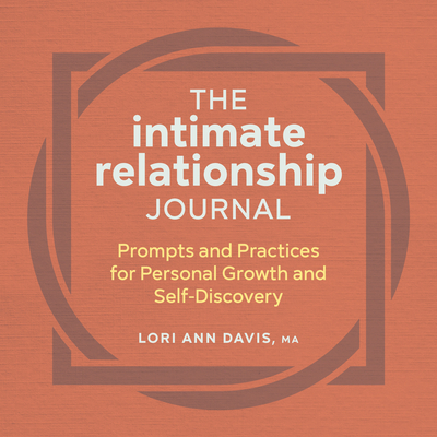 The Intimate Relationship Journal: Prompts and Practices for Personal Growth and Self-Discovery - Lori Ann Davis