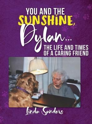 You and the Sunshine, Dylan...The Life and Times of a Caring Friend - Linda Sanders