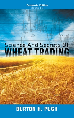 Coperta cărții 'Science and Secrets of Wheat Trading: Complete Edition (Books 1-6) - Burton H. Pugh'