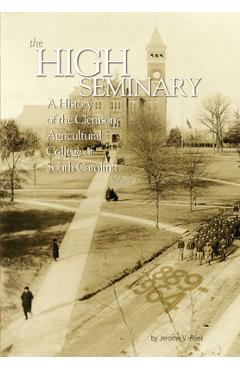 Coperta cărții 'The High Seminary: Vol. 1: A History of the Clemson Agricultural College of South Carolina, 1889-1964 - Jerome V. Reel'