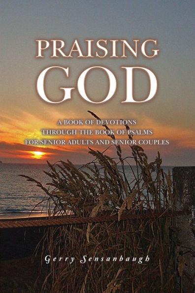 Praising God: A Book of Devotions through the Book of Psalms for Senior Adults and Senior Couples - Gerry Sensanbaugh