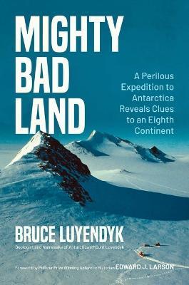 Mighty Bad Land: A Perilous Expedition to Antarctica Reveals Clues to an Eighth Continent - Bruce Luyendyk