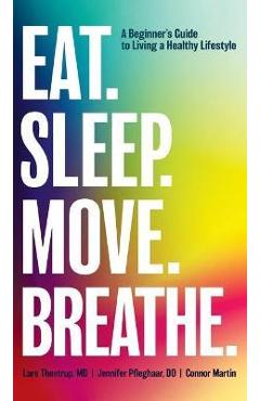 Poza produsului Eat. Sleep. Move. Breathe: The Beginner's Guide to Living A Healthy Lifestyle - Lars Thestrup