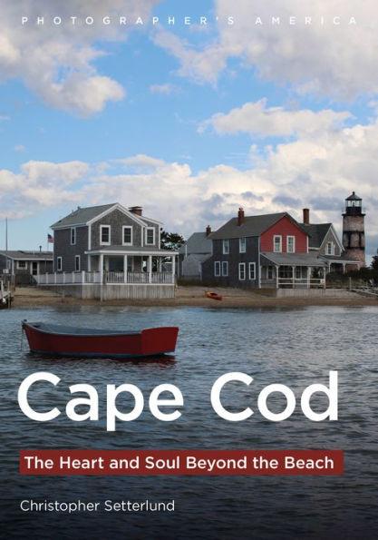 Cape Cod: The Heart and Soul Beyond the Beach - Christopher Setterlund