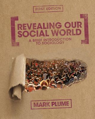 Revealing Our Social World: A Brief Introduction to Sociology - Mark Plume