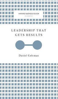 Leadership That Gets Results (Harvard Business Review Classics) - Daniel Goleman