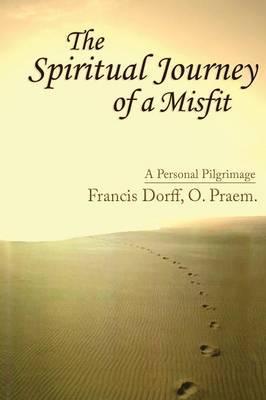 The Spiritual Journey of a Misfit - Francis Dorff