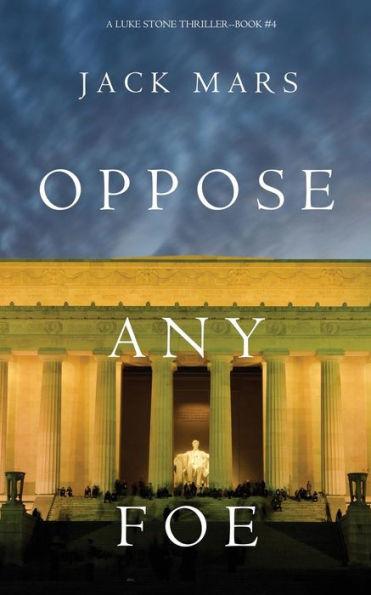 Oppose Any Foe (A Luke Stone Thriller-Book 4) - Jack Mars