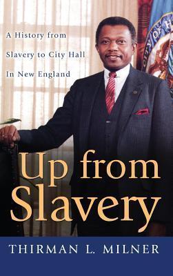 Up from Slavery: A History from Slavery to City Hall in New England - Thirman L. Milner
