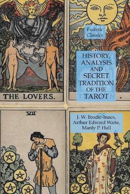 History, Analysis and Secret Tradition of the Tarot: Esoteric Classics - Manly P. Hall