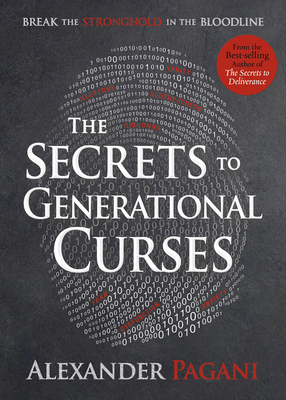 The Secrets to Generational Curses: Break the Stronghold in the Bloodline - Alexander Pagani