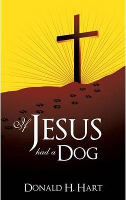 If Jesus Had a Dog - Donald H. Hart