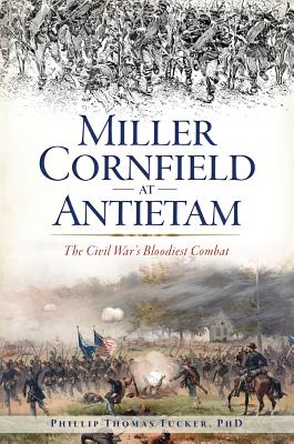 Miller Cornfield at Antietam: The Civil War's Bloodiest Combat - Phillip Thomas Tucker Phd