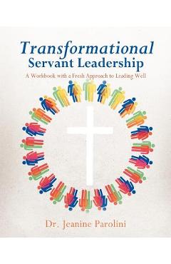 Poza produsului Transformational Servant Leadership - Jeanine Parolini