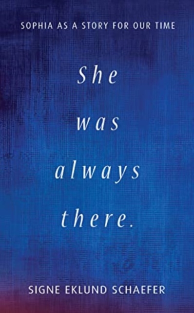 She Was Always There: Sophia as a Story for Our Time - Signe Eklund Schaefer