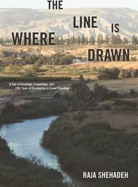 Where the Line Is Drawn: A Tale of Crossings, Friendships, and Fifty Years of Occupation in Israel-Palestine - Raja Shehadeh