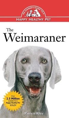 The Weimaraner: An Owner's Guide to a Happy Healthy Pet - Patricia Riley