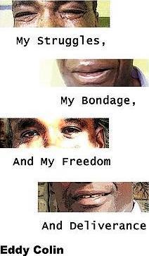 My Struggles, My Bondage, And My Freedom And Deliverance - Eddy Colin