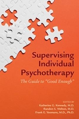 Supervising Individual Psychotherapy: The Guide to Good Enough - Katherine G. Kennedy