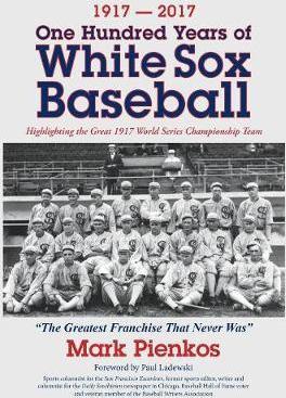 1917-2017-One Hundred Years of White Sox Baseball: Highlighting the Great 1917 World Series Championship Team - Mark Pienkos
