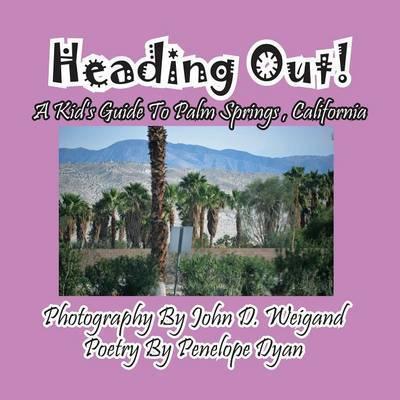 Heading Out! A Kid's Guide To Palm Springs, California - John D. Weigand