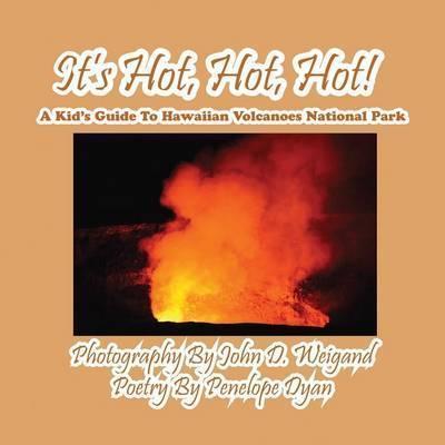 It's Hot, Hot, Hot! a Kid's Guide to Hawaiian Volcanoes National Park - Penelope Dyan