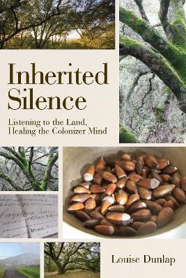 Inherited Silence: Listening to the Land, Healing the Colonizer Mind - Louise Dunlap
