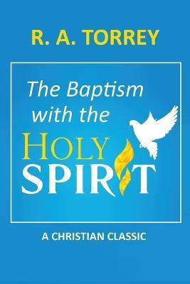 The Baptism with the Holy Spirit - R. A. Torrey