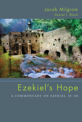 Ezekiel's Hope: A Commentary on Ezekiel 38 48 - Jacob Milgrom