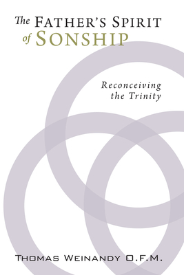 The Father's Spirit of Sonship: Reconceiving the Trinity - Thomas G. Weinandy