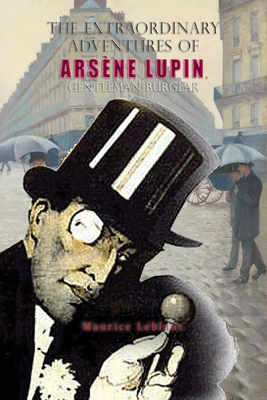 The Extraordinary Adventures of Arsène Lupin, Gentleman-Burglar - Leblanc Maurice