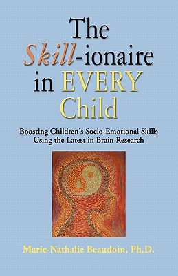 The SKILL-ionaire in Every Child: Boosting Children's Socio-Emotional Skills Using the Latest in Brain Research - Marie-nathalie Beaudoin