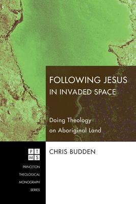 Following Jesus in Invaded Space: Doing Theology on Aboriginal Land - Chris Budden