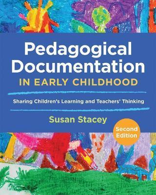 Pedagogical Documentation in Early Childhood: Sharing Children's Learning and Teachers' Thinking - Susan Stacey