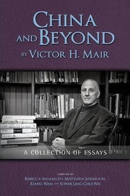 Coperta cărții 'China and Beyond by Victor H. Mair: A Collection of Essays - Victor H. Mair'