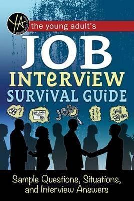 The Young Adult's Survival Guide to Interviews: Finding the Job and Nailing the Interview - Rebekah Sack
