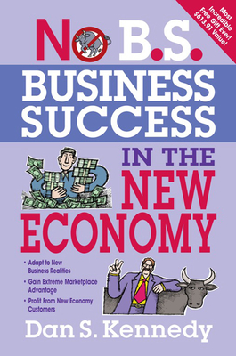 No B.S. Business Success In The New Economy: Seven Core Strategies for Rapid-Fire Business Growth - Dan S. Kennedy