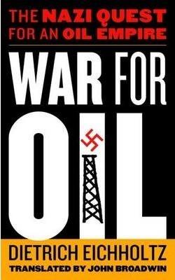 War for Oil: The Nazi Quest for an Oil Empire - Dietrich Eichholtz