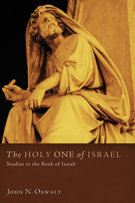 The Holy One of Israel: Studies in the Book of Isaiah - John N. Oswalt