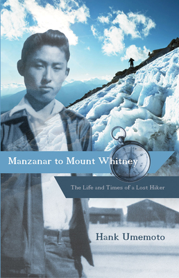 Manzanar to Mount Whitney: The Life and Times of a Lost Hiker - Hank Umemoto