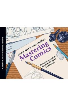 Coperta cărții 'Mastering Comics: Drawing Words & Writing Pictures Continued: A Definitive Course in Comics Narrative - Jessica Abel'