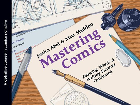 Coperta cărții 'Mastering Comics: Drawing Words & Writing Pictures Continued: A Definitive Course in Comics Narrative - Jessica Abel'
