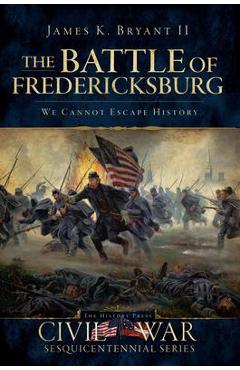 Coperta cărții 'The Battle of Fredericksburg:: We Cannot Escape History - James K. Bryant Ii'