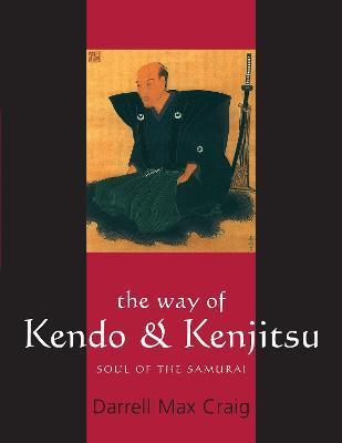 The Way of Kendo & Kenjitsu: Soul of the Samurai - Darrell Max Craig