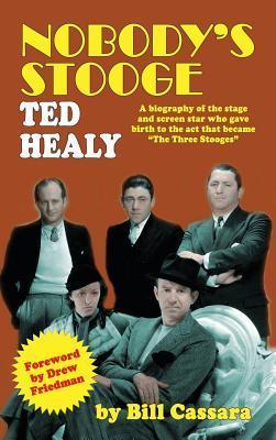 Nobody's Stooge: Ted Healy (hardback) - Bill Cassara