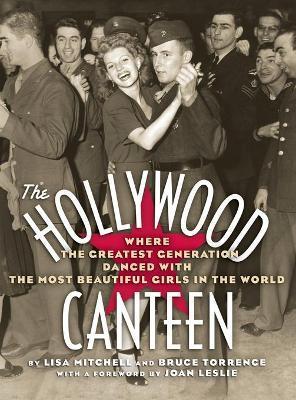 The Hollywood Canteen: Where the Greatest Generation Danced with the Most Beautiful Girls in the World (Hardback) - Lisa Mitchell